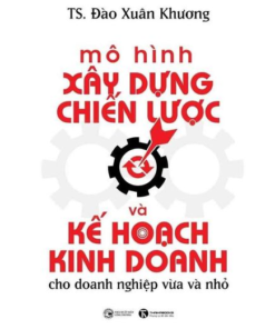 Mô Hình Xây Dựng Chiến Lược Và Kế Hoạch Kinh Doanh Cho Doanh Nghiệp Vừa Và Nhỏ