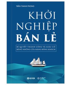 Khởi Nghiệp Bán Lẻ - Bí Quyết Thành Công Và Giàu Có Bằng Những Cửa Hàng Đông Khách