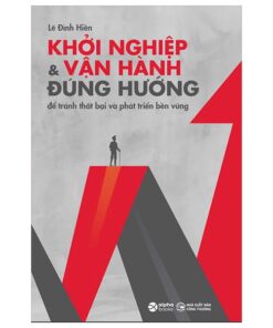 Khởi Nghiệp Và Vận Hành Đúng Hướng - Bí Quyết Quản Lý Doanh Nghiệp Thành Công