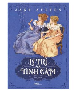 Lý Trí Và Tình Cảm – Cuốn Tiểu Thuyết Vượt Thời Gian Về Những Quyết Định Trái Tim