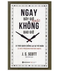 Ngay Bây Giờ Hoặc Không Bao Giờ - Đừng Trì Hoãn Cuộc Đời Của Bạn