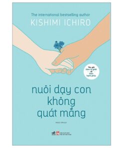 Nuôi Dạy Con Không Quát Mắng – Cách Nuôi Con Bình Tĩnh Trong Thế Giới Ồn Ào