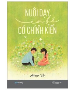 Nuôi Dạy Em Bé Có Chính Kiến – Cùng Con Lớn Lên Trong Thấu Hiểu Và Tự Do