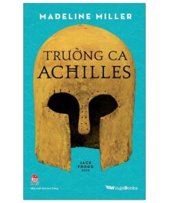 Trường Ca Achilles – Huyền Thoại Và Bi Tráng Của Người Chiến Binh